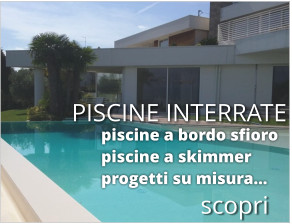 piscine a bordo sfioro piscine a skimmer progetti su misura… PISCINE INTERRATE scopri